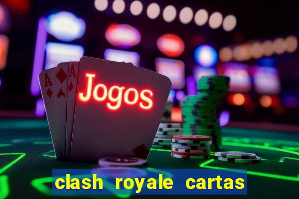 clash royale cartas modificadas 2024